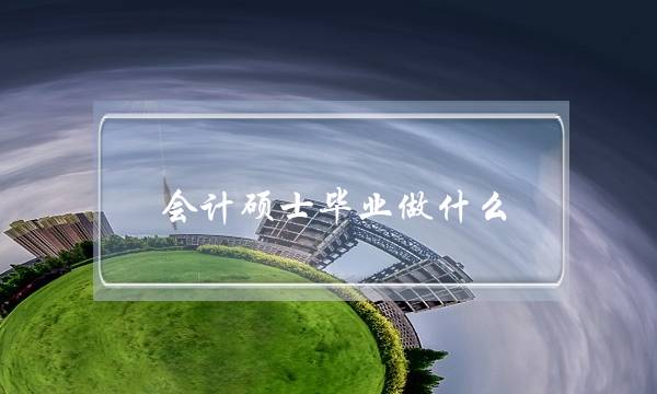 会计硕士毕业做什么(农学硕士的出路)