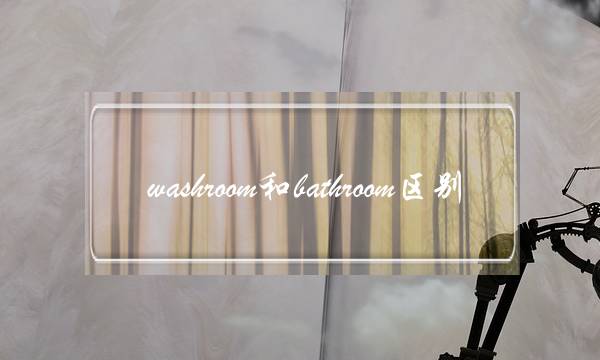 washroom和bathroom区别(restroom是什么意思)