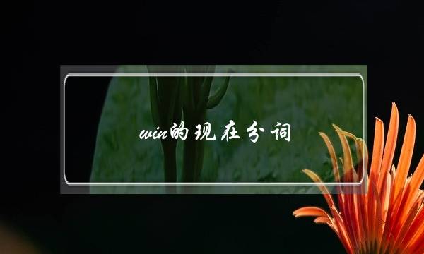 win的现在分词(win的三种时态)