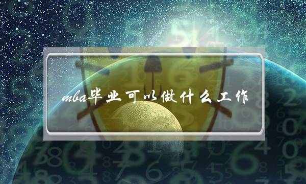 mba毕业可以做什么工作(mba是什么学历)