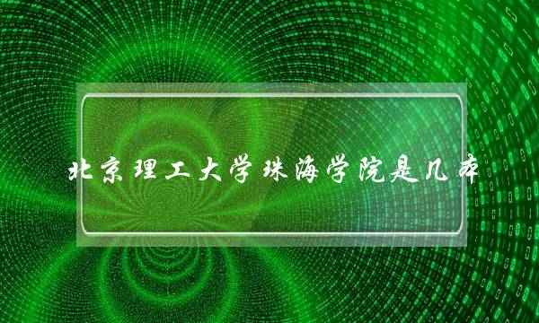 北京理工大学珠海学院是几本(北理工珠海学院好不好)