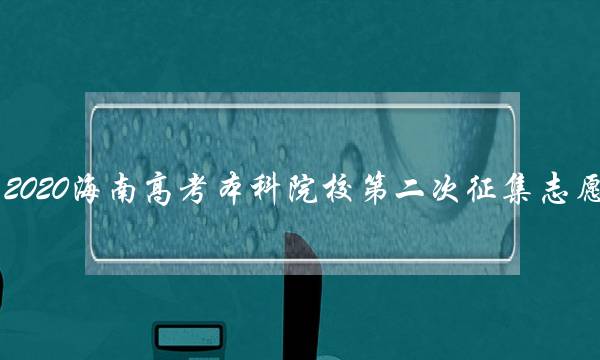 2020海南高考本科院校第二次征集志愿(第二次报志愿怎么录取)