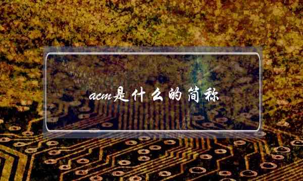 acm是什么的简称(ACM全称)