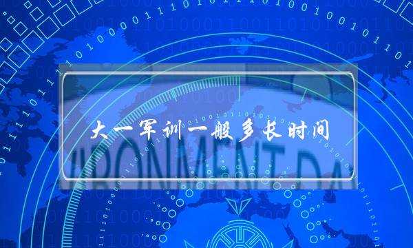 大一军训一般多长时间(大一军训感言1000字)
