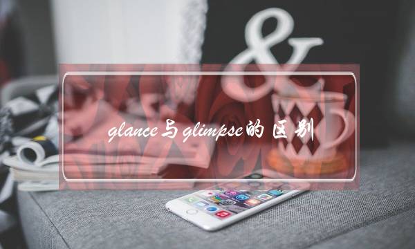 glance与glimpse的区别(glare和stare区别)_1