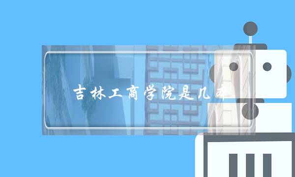 吉林工商学院是几本(长春十大垃圾二本大学)