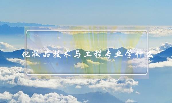 化妆品技术与工程专业学什么(化妆品技术与工程专业就业前景)