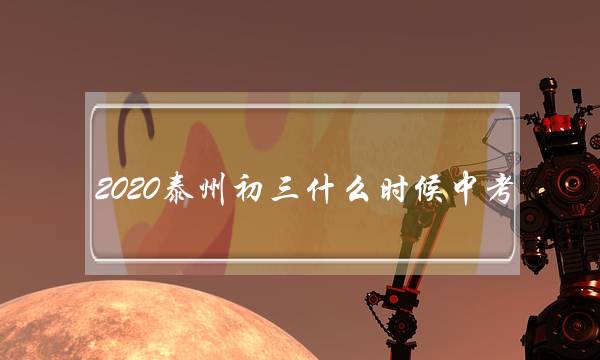 2020泰州初三什么时候中考(2020年泰州什么时候下雪)