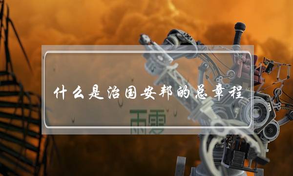 什么是治国安邦的总章程(什么是治国安邦的根本)