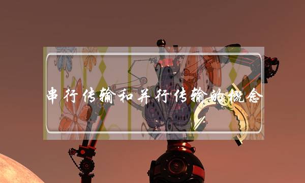 串行传输和并行传输的概念(串行和并行有什么区别)