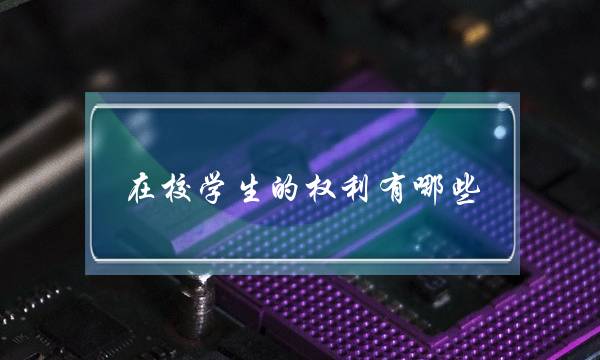 在校学生的权利有哪些(学生在学校享受的自由权)