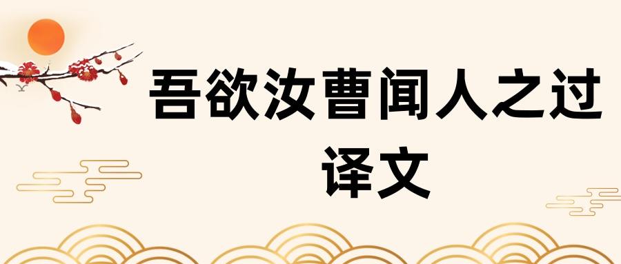 吾欲汝曹闻人之过译文(吾欲汝曹闻人之过译文说理技巧)