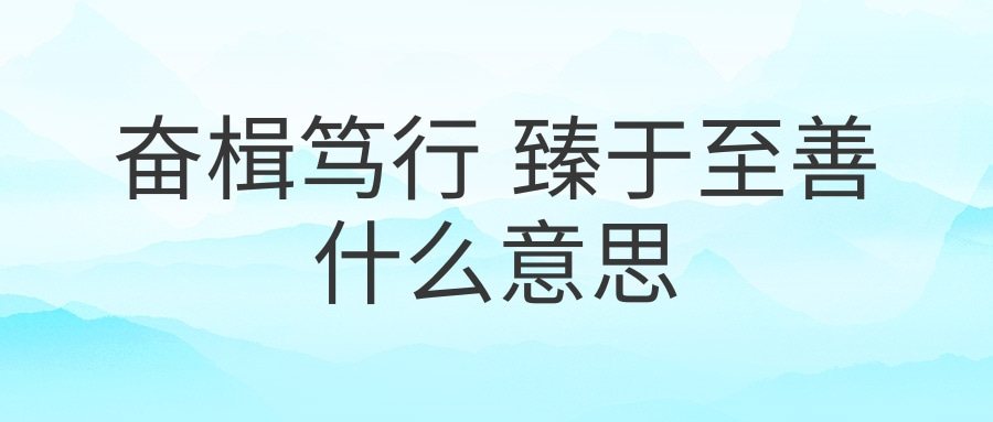 奋楫笃行 臻于至善什么意思(奋楫笃行 臻于至善的读音)