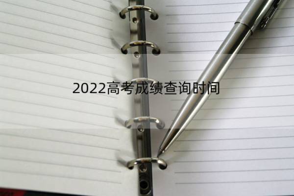 2022高考成绩查询时间 2022高考成绩查询时间北京