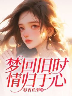 梦回旧时情归于心林以沐邱瑾亦小说全文-梦回旧时情归于心小说